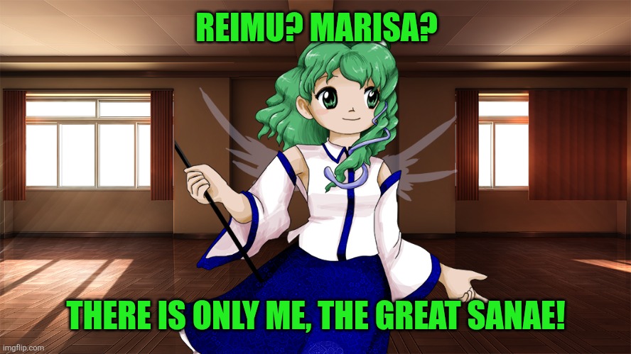 REIMU? MARISA? THERE IS ONLY ME, THE GREAT SANAE! | image tagged in memes,yandere,god | made w/ Imgflip meme maker