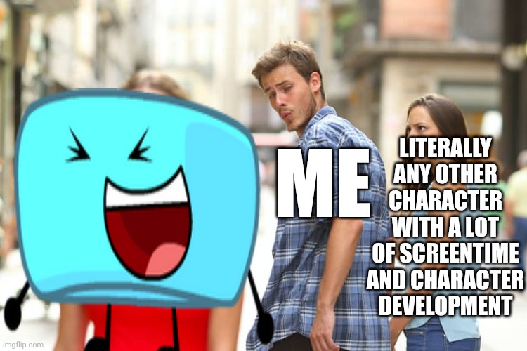 Distracted Boyfriend | LITERALLY ANY OTHER CHARACTER WITH A LOT OF SCREENTIME AND CHARACTER DEVELOPMENT; ME | image tagged in memes,distracted boyfriend | made w/ Imgflip meme maker