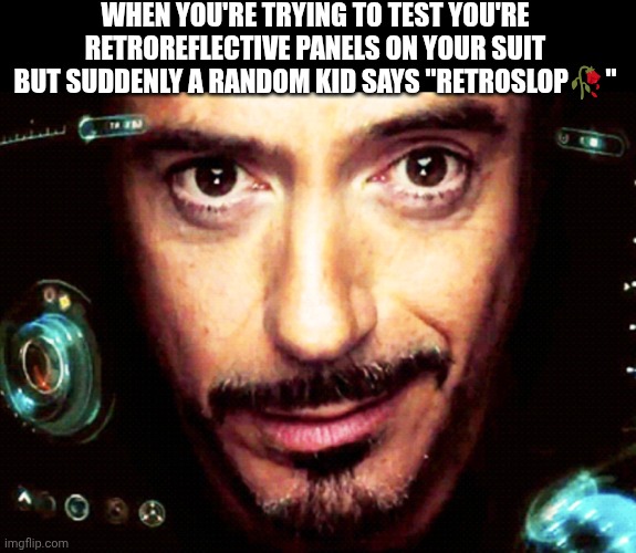it's an ironman joke, y'all wouldn't understand | WHEN YOU'RE TRYING TO TEST YOU'RE RETROREFLECTIVE PANELS ON YOUR SUIT BUT SUDDENLY A RANDOM KID SAYS "RETROSLOP🥀" | image tagged in tony stark smirk | made w/ Imgflip meme maker