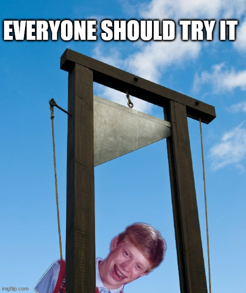 Guillotine Brian | EVERYONE SHOULD TRY IT | image tagged in guillotine brian | made w/ Imgflip meme maker