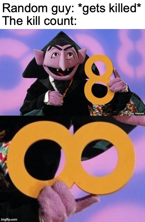 That is unless the victim doesn't wanna have kids | Random guy: *gets killed*
The kill count: | image tagged in count eight infinity,funny,memes,hold up,technically,kill count | made w/ Imgflip meme maker