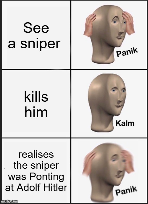 Panik Kalm Panik | See a sniper; kills him; realises the sniper was Ponting at Adolf Hitler | image tagged in memes,panik kalm panik | made w/ Imgflip meme maker
