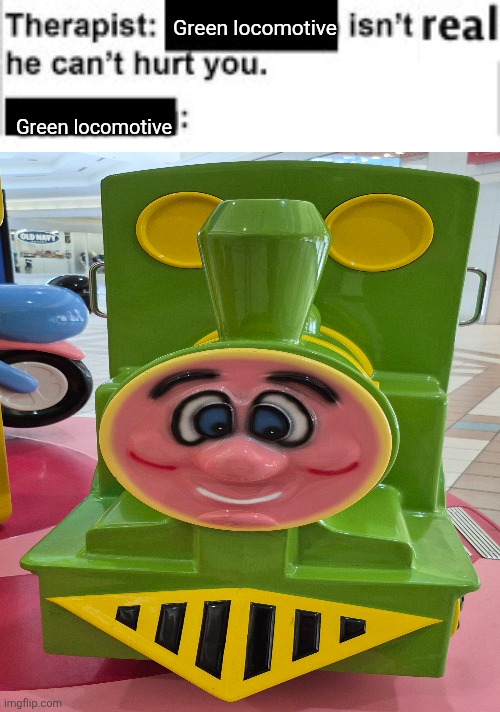 yes he can | Green locomotive; Green locomotive | image tagged in it cant hurt you | made w/ Imgflip meme maker