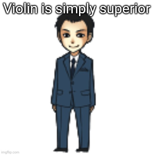 Moriarty but a shimeji | Violin is simply superior | image tagged in moriarty but a shimeji | made w/ Imgflip meme maker