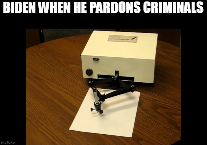 BIDEN WHEN HE PARDONS CRIMINALS | made w/ Imgflip meme maker