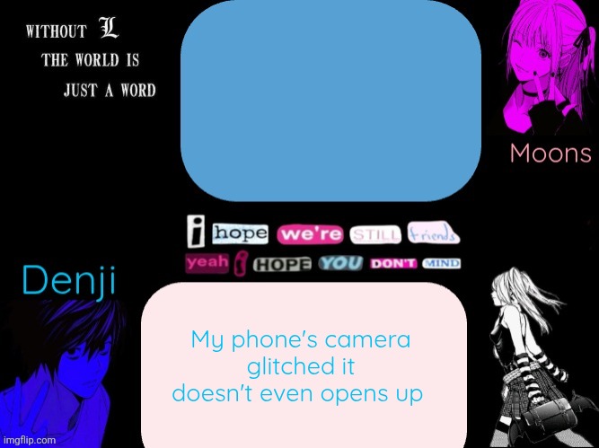 I tried taking a pic of a drawing I made | My phone's camera glitched it doesn't even opens up | image tagged in denji and moons death note announcement template | made w/ Imgflip meme maker