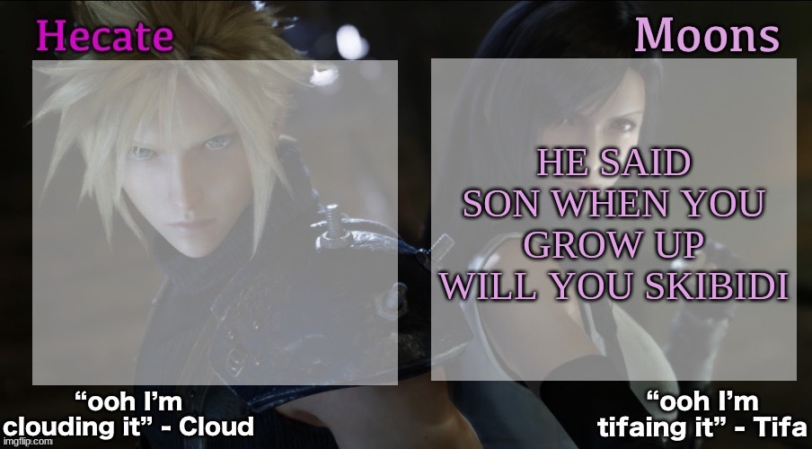 Hecate and Moons shared FF7 template | HE SAID SON WHEN YOU GROW UP WILL YOU SKIBIDI | image tagged in hecate and moons shared ff7 template | made w/ Imgflip meme maker