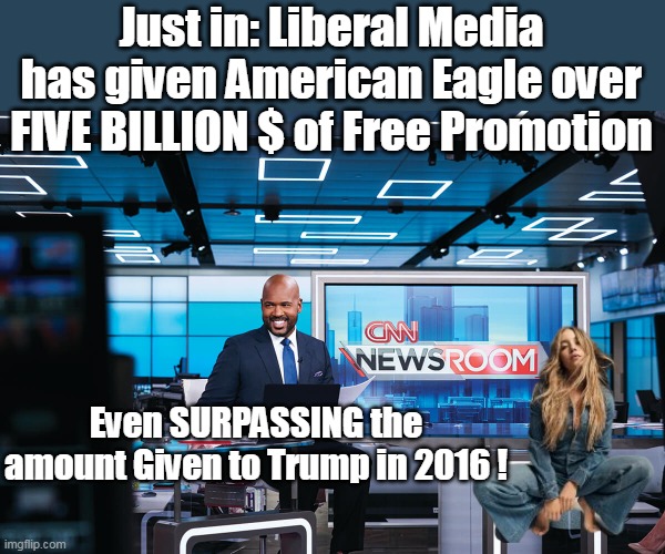They just can't help themselves | Just in: Liberal Media has given American Eagle over FIVE BILLION $ of Free Promotion; Even SURPASSING the amount Given to Trump in 2016 ! | image tagged in american eagle free promotion meme | made w/ Imgflip meme maker