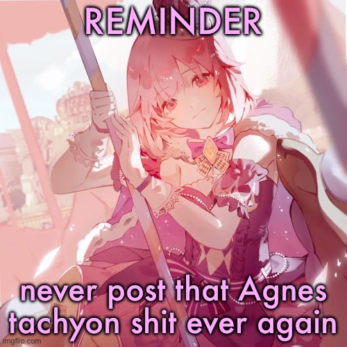 Emu otori | REMINDER; never post that Agnes tachyon shit ever again | image tagged in emu otori | made w/ Imgflip meme maker