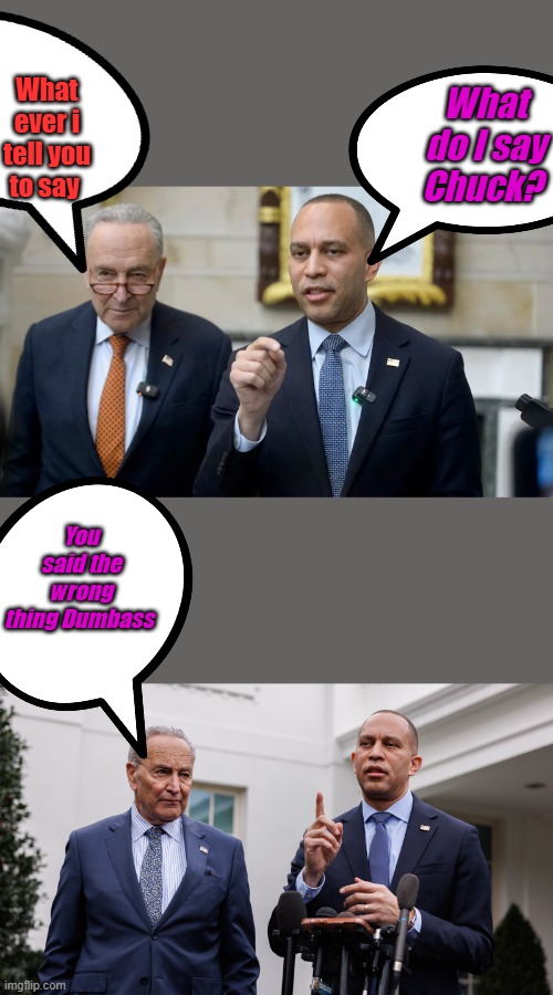 What ever i tell you to say; What do I say Chuck? You said the wrong thing Dumbass | made w/ Imgflip meme maker
