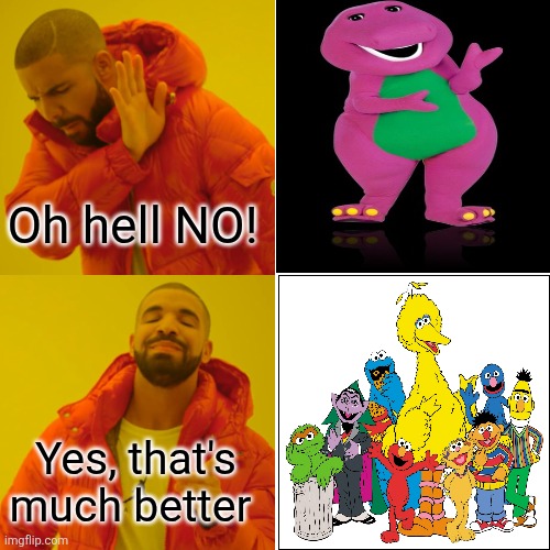 I'd say Sesame Street is definitely way better than that stupid Barney. Barney sucks! Sesame Street rules! | Oh hell NO! Yes, that's much better | image tagged in memes,drake hotline bling,sesame street,barney the dinosaur,barney sucks | made w/ Imgflip meme maker
