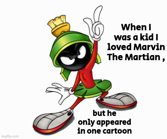 marvin the martian | When I was a kid I loved Marvin The Martian , but he only appeared in one cartoon | image tagged in marvin the martian | made w/ Imgflip meme maker
