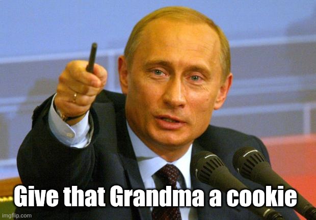 Good Guy Putin Meme | Give that Grandma a cookie | image tagged in memes,good guy putin | made w/ Imgflip meme maker