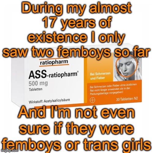 They so happen to be an incredibly rare species | During my almost 17 years of existence I only saw two femboys so far; And I'm not even sure if they were femboys or trans girls | image tagged in ratiopharm | made w/ Imgflip meme maker