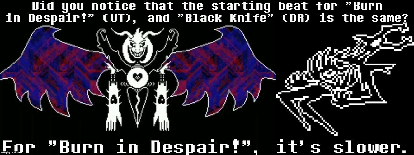 This is a meme that I had the time to post, but didn't. | Did you notice that the starting beat for "Burn in Despair!" (UT), and "Black Knife" (DR) is the same? For "Burn in Despair!", it's slower. | image tagged in roaring knight,memes,asriel | made w/ Imgflip meme maker
