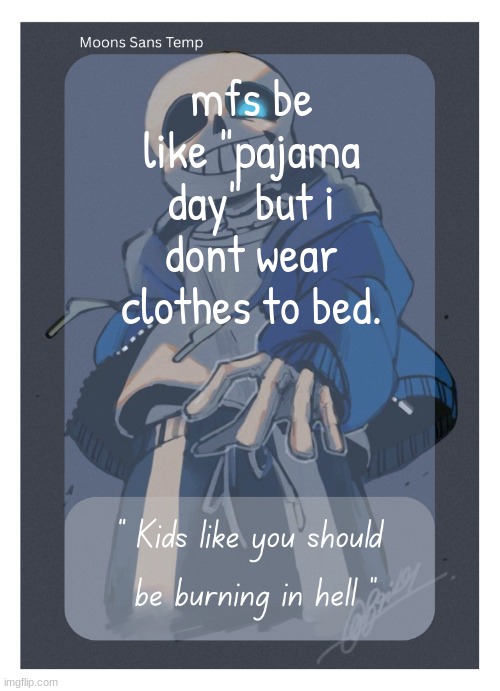 Kaori has seen things that people only dream of | mfs be like "pajama day" but i dont wear clothes to bed. | image tagged in moons sans temp | made w/ Imgflip meme maker