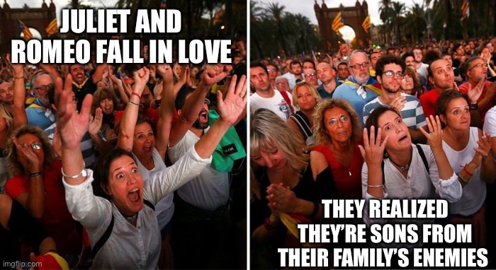 catalonia deception | JULIET AND ROMEO FALL IN LOVE; THEY REALIZED THEY’RE SONS FROM THEIR FAMILY’S ENEMIES | image tagged in catalonia deception | made w/ Imgflip meme maker