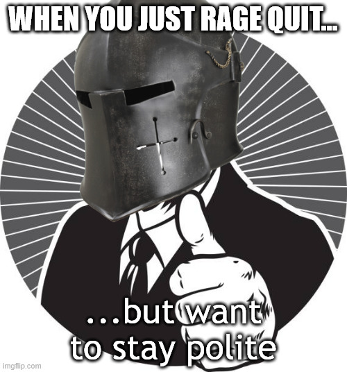 fair enough | WHEN YOU JUST RAGE QUIT... ...but want to stay polite | image tagged in thumbs up crusader,knightmare,knight,gaming,relatable,funny | made w/ Imgflip meme maker