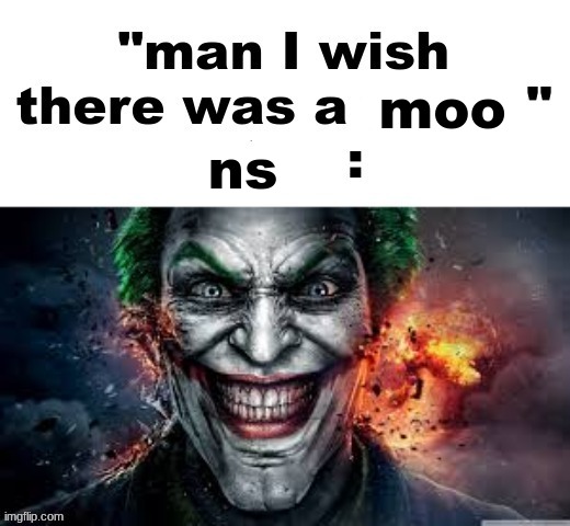 man I wish there was a | moo; ns | image tagged in man i wish there was a | made w/ Imgflip meme maker