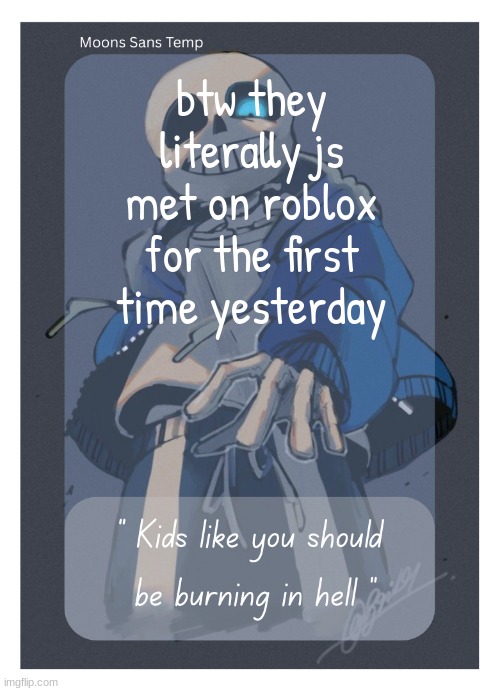 Moons Sans Temp | btw they literally js met on roblox for the first time yesterday | image tagged in moons sans temp | made w/ Imgflip meme maker