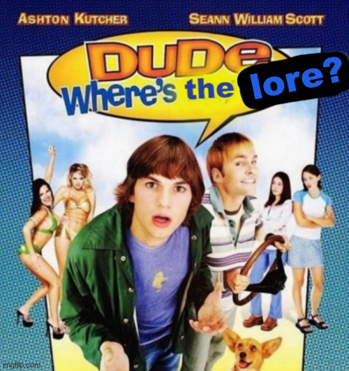 lore? | image tagged in dude where's the funny | made w/ Imgflip meme maker