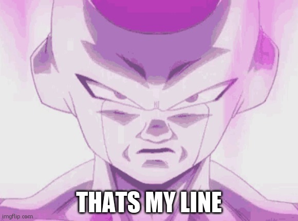 Freeza stare | THATS MY LINE | image tagged in freeza stare | made w/ Imgflip meme maker