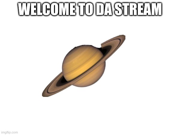 WELCOME YALL | WELCOME TO DA STREAM | image tagged in welcome,saturn | made w/ Imgflip meme maker