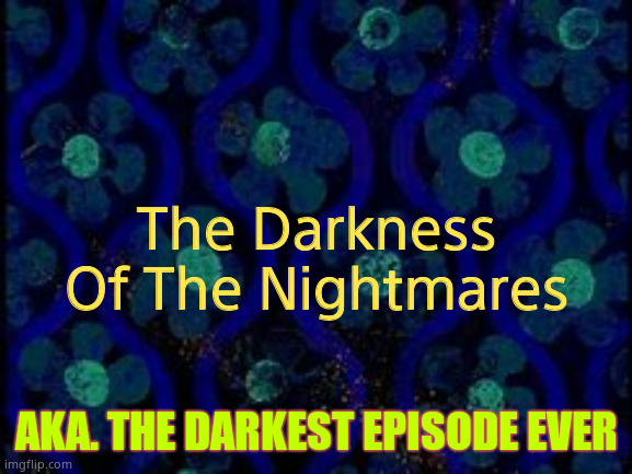 Custom spongebob title card | The Darkness
Of The Nightmares; AKA. THE DARKEST EPISODE EVER | image tagged in spongebob title card | made w/ Imgflip meme maker