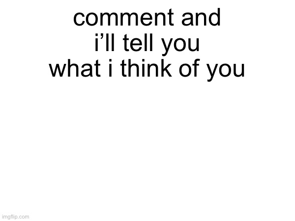 sorry denji i’m js really lonely lmfao | comment and i’ll tell you what i think of you | made w/ Imgflip meme maker