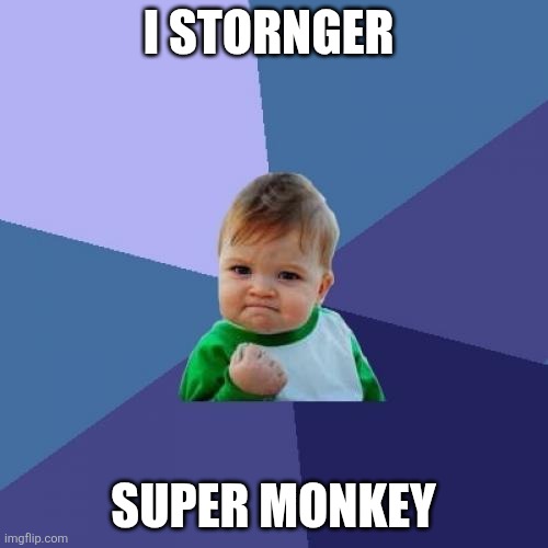 Bloons td 6 | I STORNGER; SUPER MONKEY | image tagged in memes,success kid,btd6 | made w/ Imgflip meme maker