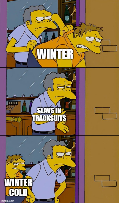 Moe throws Barney | WINTER; SLAVS IN TRACKSUITS; WINTER COLD | image tagged in moe throws barney,slavic lives matter | made w/ Imgflip meme maker