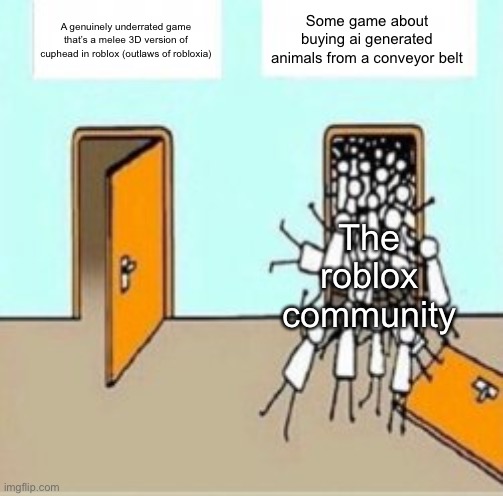 Please roblox community, tell me one reason why steal a brainrot deserves more attention that outlaws of peakbloxia | Some game about buying ai generated animals from a conveyor belt; A genuinely underrated game that’s a melee 3D version of cuphead in roblox (outlaws of robloxia); The roblox community | image tagged in many people going through door | made w/ Imgflip meme maker