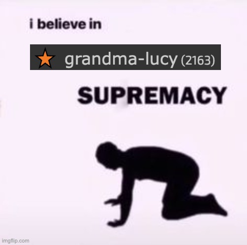 I love my grandma | image tagged in i believe in supremacy | made w/ Imgflip meme maker