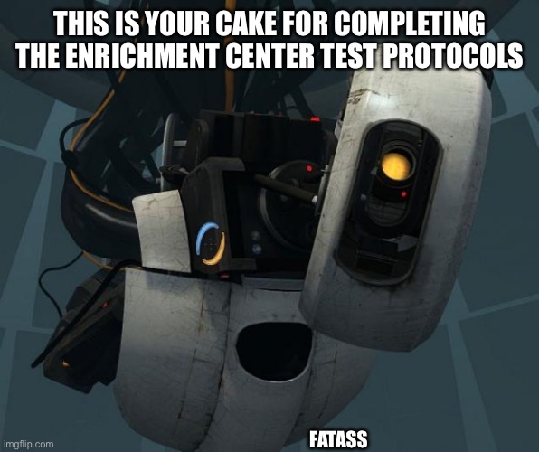 GlaDOS | THIS IS YOUR CAKE FOR COMPLETING THE ENRICHMENT CENTER TEST PROTOCOLS FATASS | image tagged in glados | made w/ Imgflip meme maker