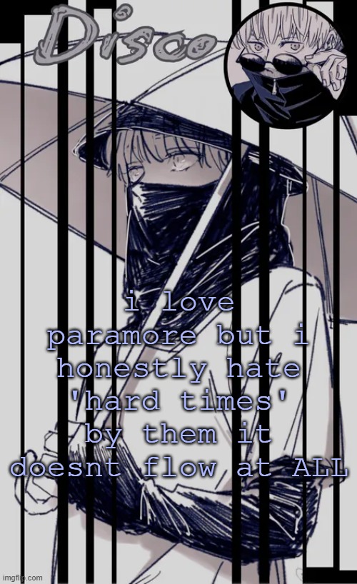 Disco's Inumaki temp | i love paramore but i honestly hate 'hard times' by them it doesnt flow at ALL | image tagged in disco's inumaki temp | made w/ Imgflip meme maker