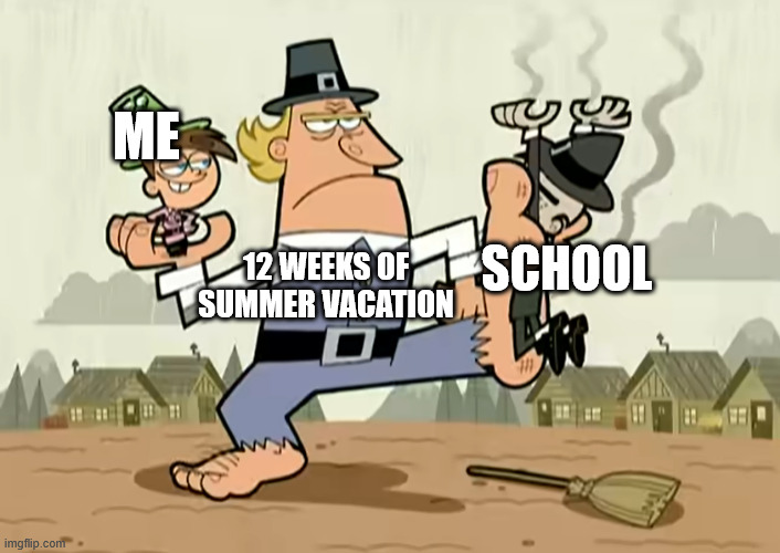 True | ME; 12 WEEKS OF SUMMER VACATION; SCHOOL | image tagged in fairly oddparents,meme,school,latticeclimbing,climbing,dark humor | made w/ Imgflip meme maker