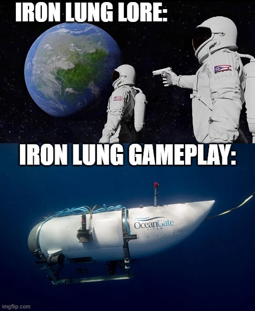 IRON LUNG LORE:; IRON LUNG GAMEPLAY: | image tagged in memes,always has been | made w/ Imgflip meme maker