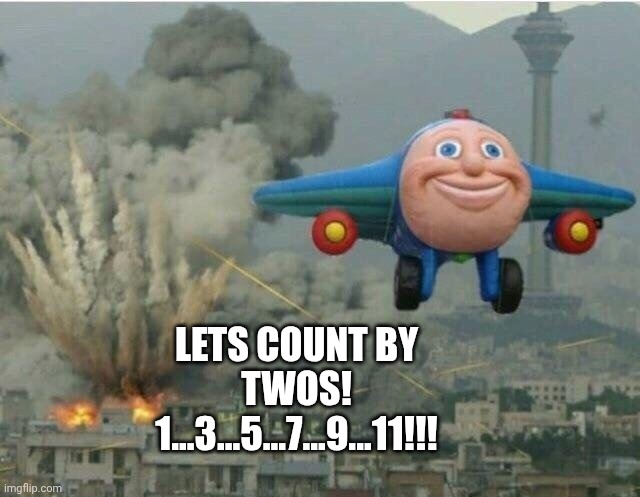9/11 in kindergarten – ll | LETS COUNT BY TWOS! 1...3...5...7...9...11!!! | image tagged in jay jay the plane | made w/ Imgflip meme maker