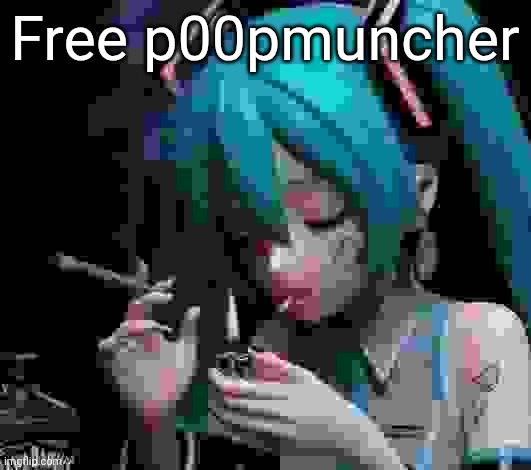 Miku smoking low quality | Free p00pmuncher | image tagged in miku smoking low quality | made w/ Imgflip meme maker