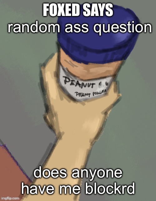 foxed temp (thanks disco) | random ass question; does anyone have me blockrd | image tagged in foxed temp thanks disco | made w/ Imgflip meme maker