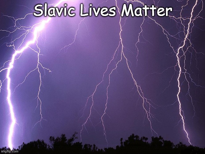 Thunderstorm | Slavic Lives Matter | image tagged in thunderstorm,slavic lives matter | made w/ Imgflip meme maker