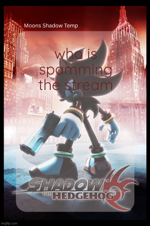 Moons Shadow Temp | who is spamming the stream | image tagged in moons shadow temp | made w/ Imgflip meme maker