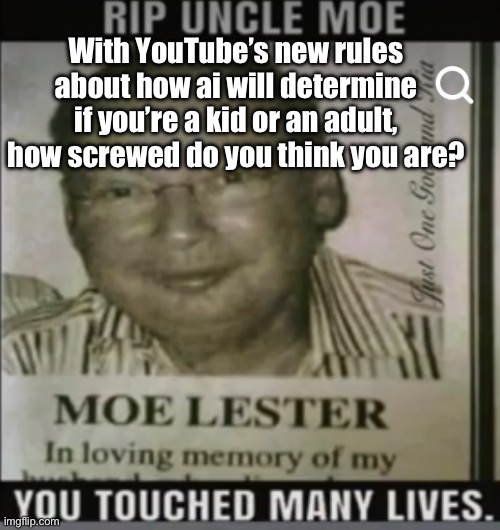 moe lester | With YouTube’s new rules about how ai will determine if you’re a kid or an adult, how screwed do you think you are? | image tagged in moe lester | made w/ Imgflip meme maker
