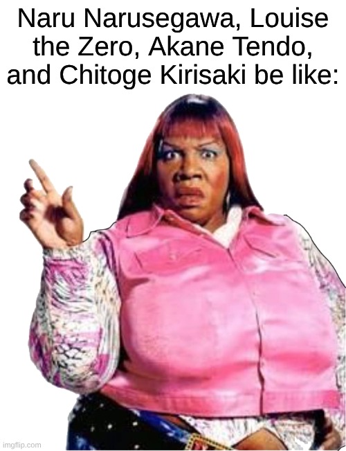 Remember When Tsunderes Acted Like Rasputia From Norbit? Man, Those Were The Days | Naru Narusegawa, Louise the Zero, Akane Tendo, and Chitoge Kirisaki be like: | image tagged in memes,anime | made w/ Imgflip meme maker