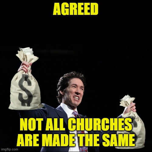 Joel Olsteen - Money Bags | AGREED NOT ALL CHURCHES ARE MADE THE SAME | image tagged in joel olsteen - money bags | made w/ Imgflip meme maker