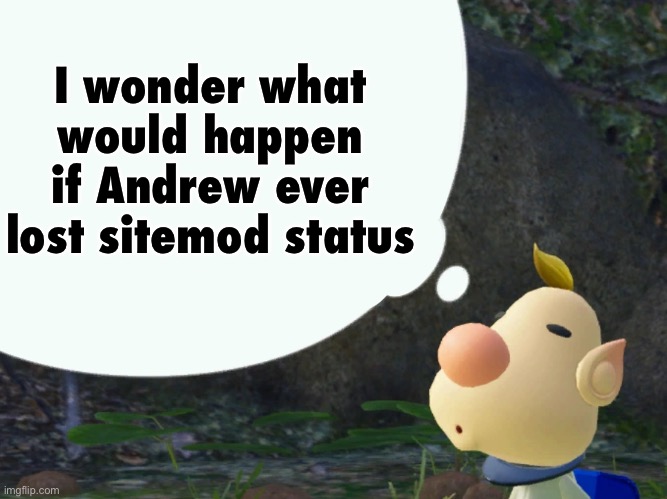 Louie | I wonder what would happen if Andrew ever lost sitemod status | image tagged in louie | made w/ Imgflip meme maker
