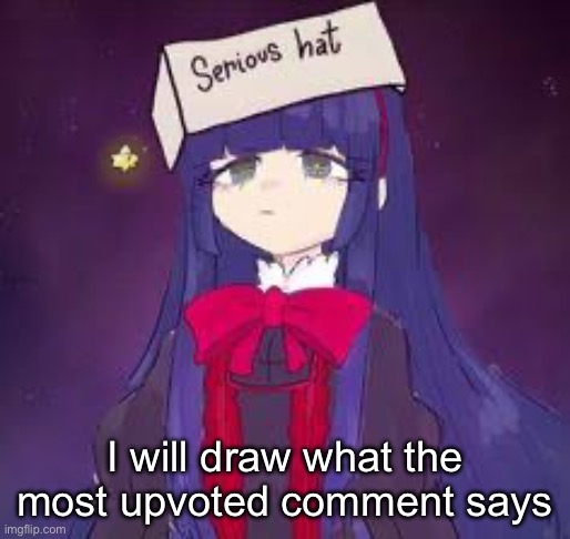 Fair warning: I suck at drawing | I will draw what the most upvoted comment says | image tagged in serious hat mabel | made w/ Imgflip meme maker