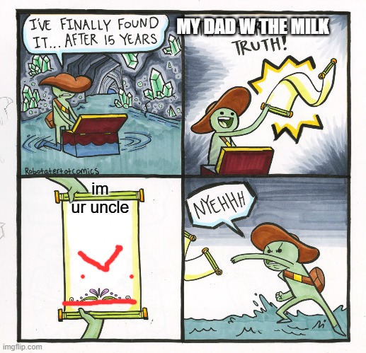 The Scroll Of Truth Meme | MY DAD W THE MILK; im ur uncle | image tagged in memes,the scroll of truth | made w/ Imgflip meme maker