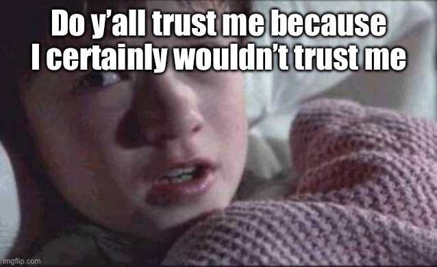 I See Dead People | Do y’all trust me because I certainly wouldn’t trust me | image tagged in memes,i see dead people | made w/ Imgflip meme maker