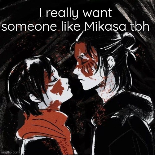 Ik fictional couples but STILL | I really want someone like Mikasa tbh | image tagged in eren announcement template | made w/ Imgflip meme maker